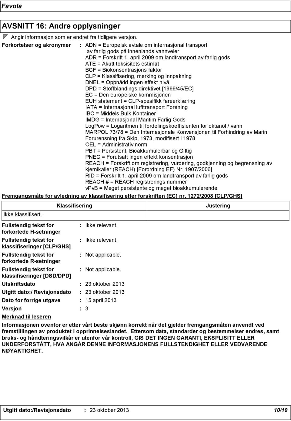 april 2009 om landtransport av farlig gods ATE = Akutt toksisitets estimat BCF = Biokonsentrasjons faktor CLP = Klassifisering, merking og innpakning DNEL = Oppnådd ingen effekt nivå DPD =