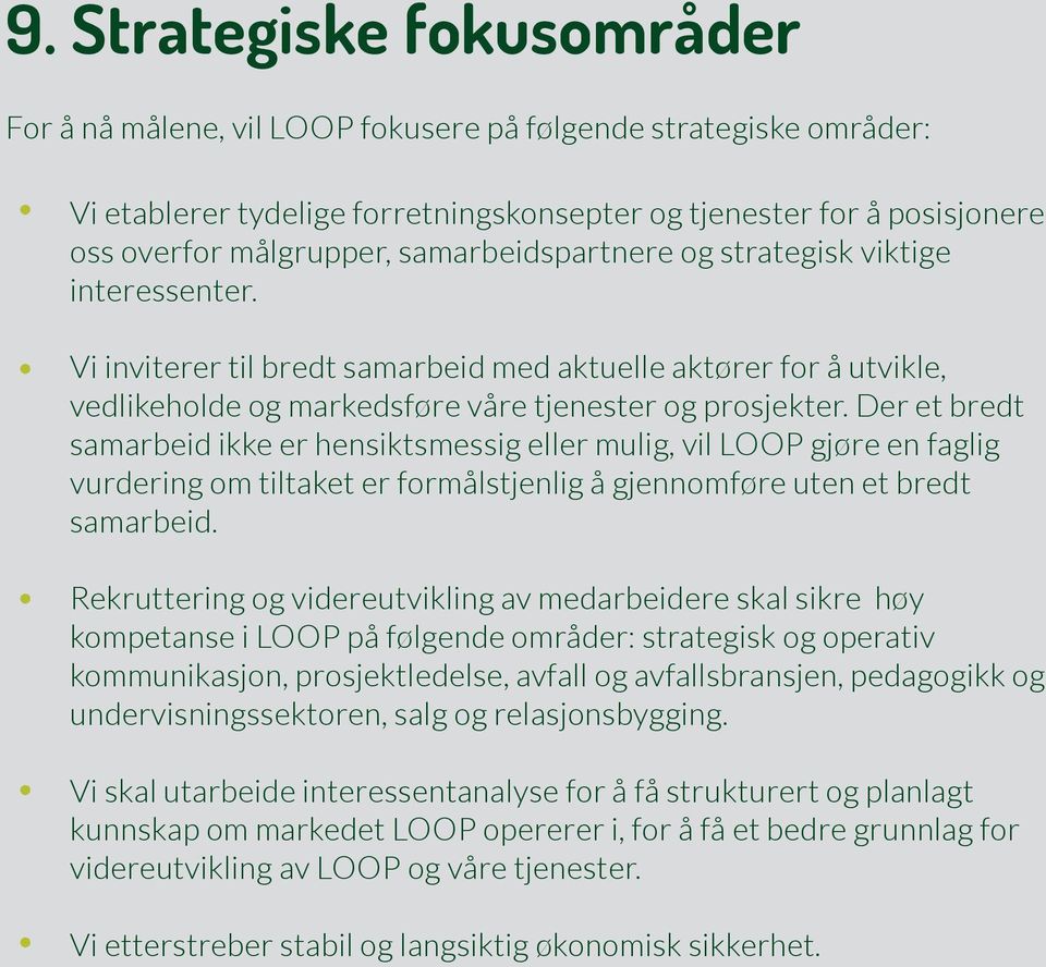 Der et bredt samarbeid ikke er hensiktsmessig eller mulig, vil LOOP gjøre en faglig vurdering om tiltaket er formålstjenlig å gjennomføre uten et bredt samarbeid.