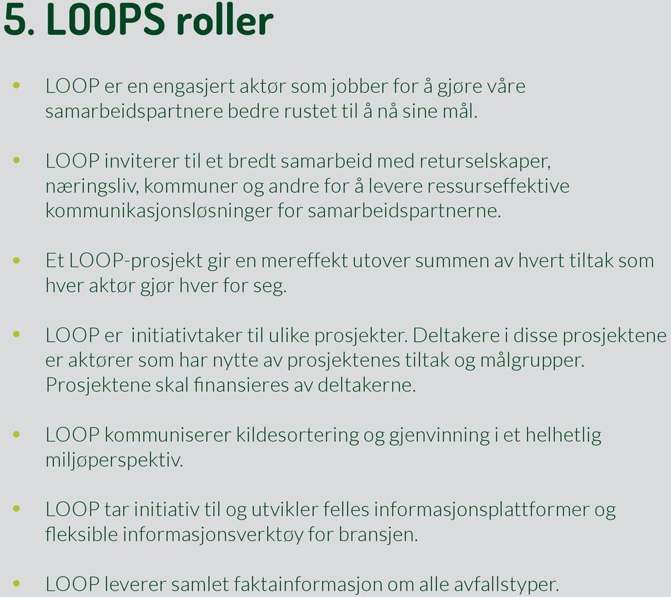 Et LOOP-prosjekt gir en mereffekt utover summen av hvert tiltak som hver aktør gjør hver for seg. LOOP er initiativtaker til ulike prosjekter.