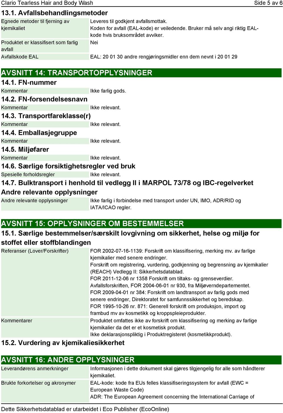 Nei Avfallskode EAL EAL: 20 01 30 andre rengjøringsmidler enn dem nevnt i 20 01 29 AVSNITT 14: TRANSPORTOPPLYSNINGER 14.1. FN-nummer Ikke farlig gods. 14.2. FN-forsendelsesnavn 14.3. Transportfareklasse(r) 14.