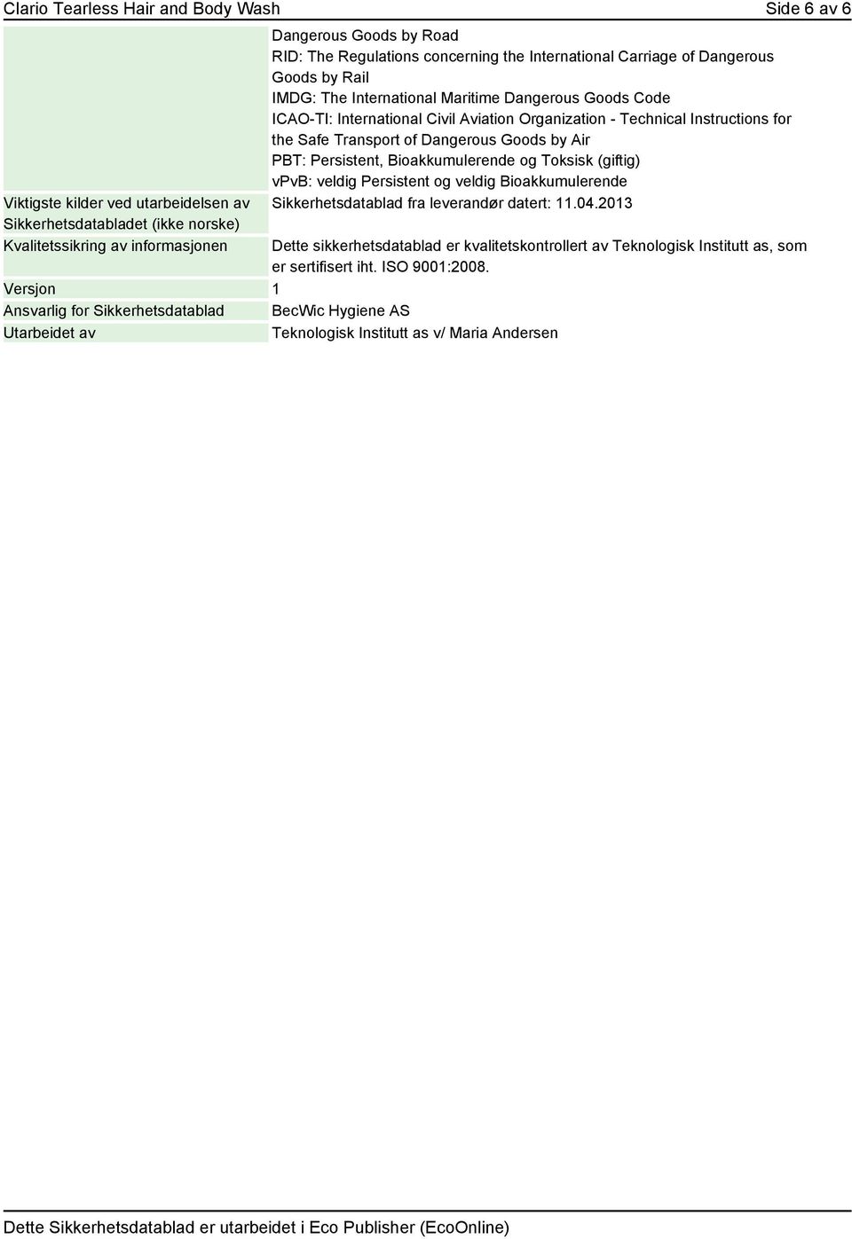 the Safe Transport of Dangerous Goods by Air PBT: Persistent, Bioakkumulerende og Toksisk (giftig) vpvb: veldig Persistent og veldig Bioakkumulerende Sikkerhetsdatablad fra leverandør datert: 11.04.