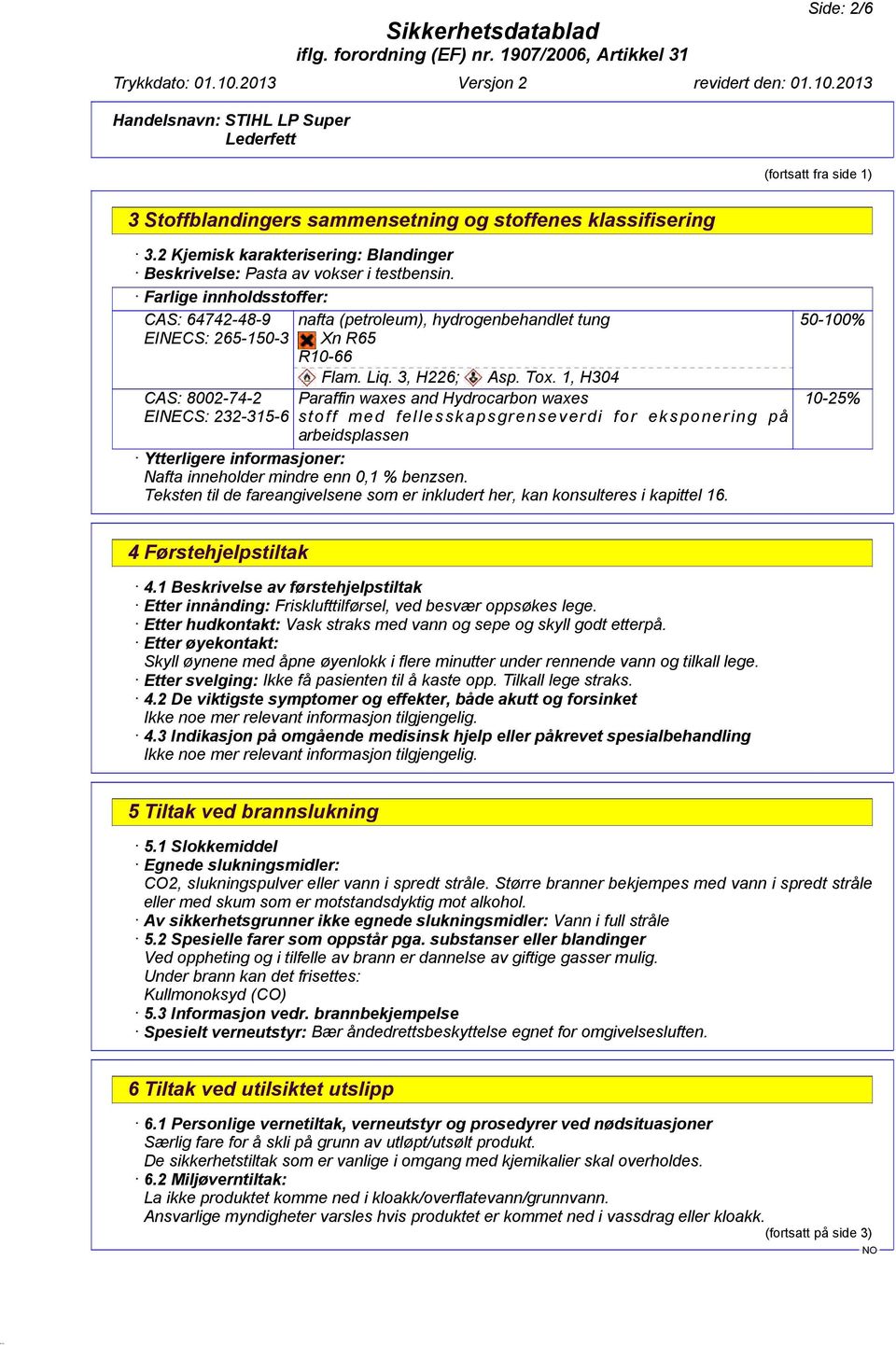 1, H304 Paraffin waxes and Hydrocarbon waxes stoff med fellesskapsgrenseverdi for eksponering på arbeidsplassen Ytterligere informasjoner: Nafta inneholder mindre enn 0,1 % benzsen.