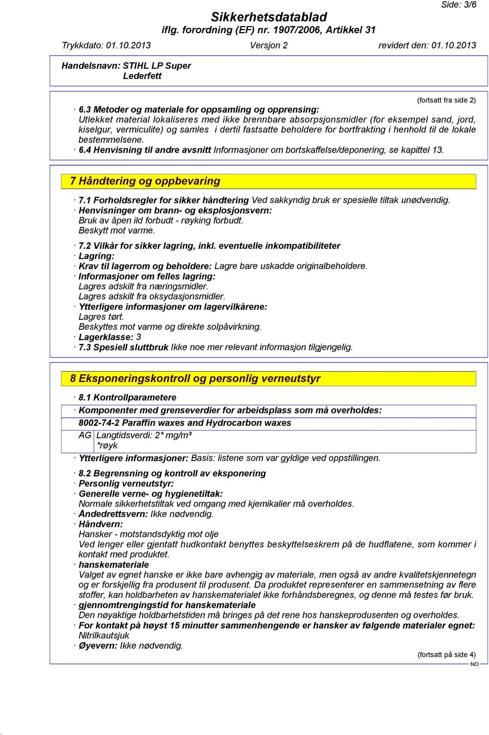 beholdere for bortfrakting i henhold til de lokale bestemmelsene. 6.4 Henvisning til andre avsnitt Informasjoner om bortskaffelse/deponering, se kapittel 13. 7 Håndtering og oppbevaring 7.