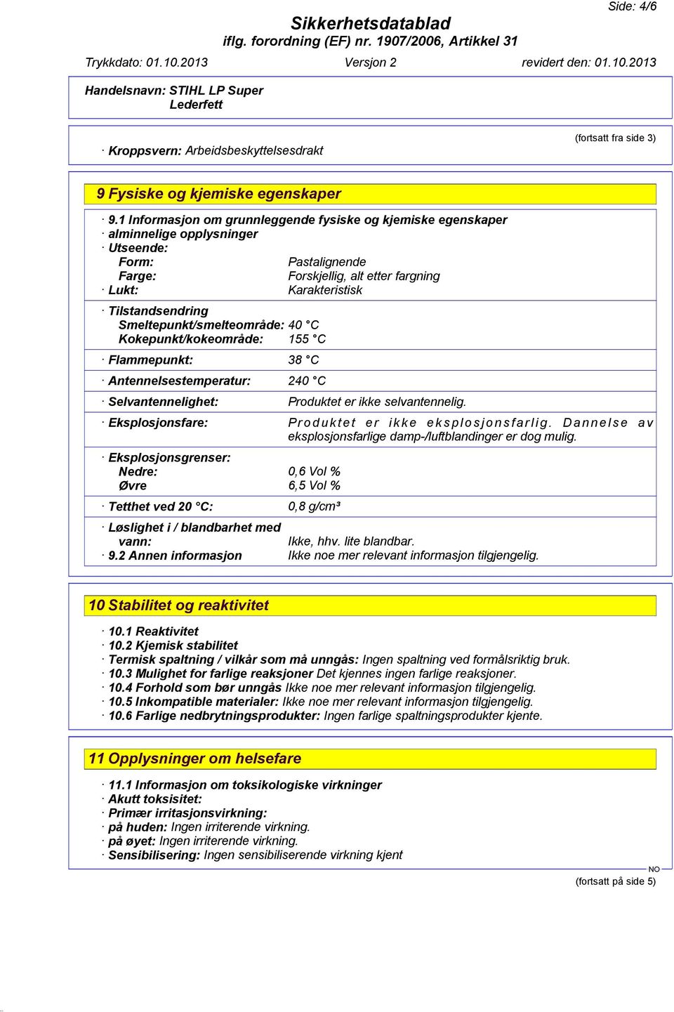 Smeltepunkt/smelteområde: 40 C Kokepunkt/kokeområde: 155 C Flammepunkt: 38 C Antennelsestemperatur: 240 C Selvantennelighet: Produktet er ikke selvantennelig.