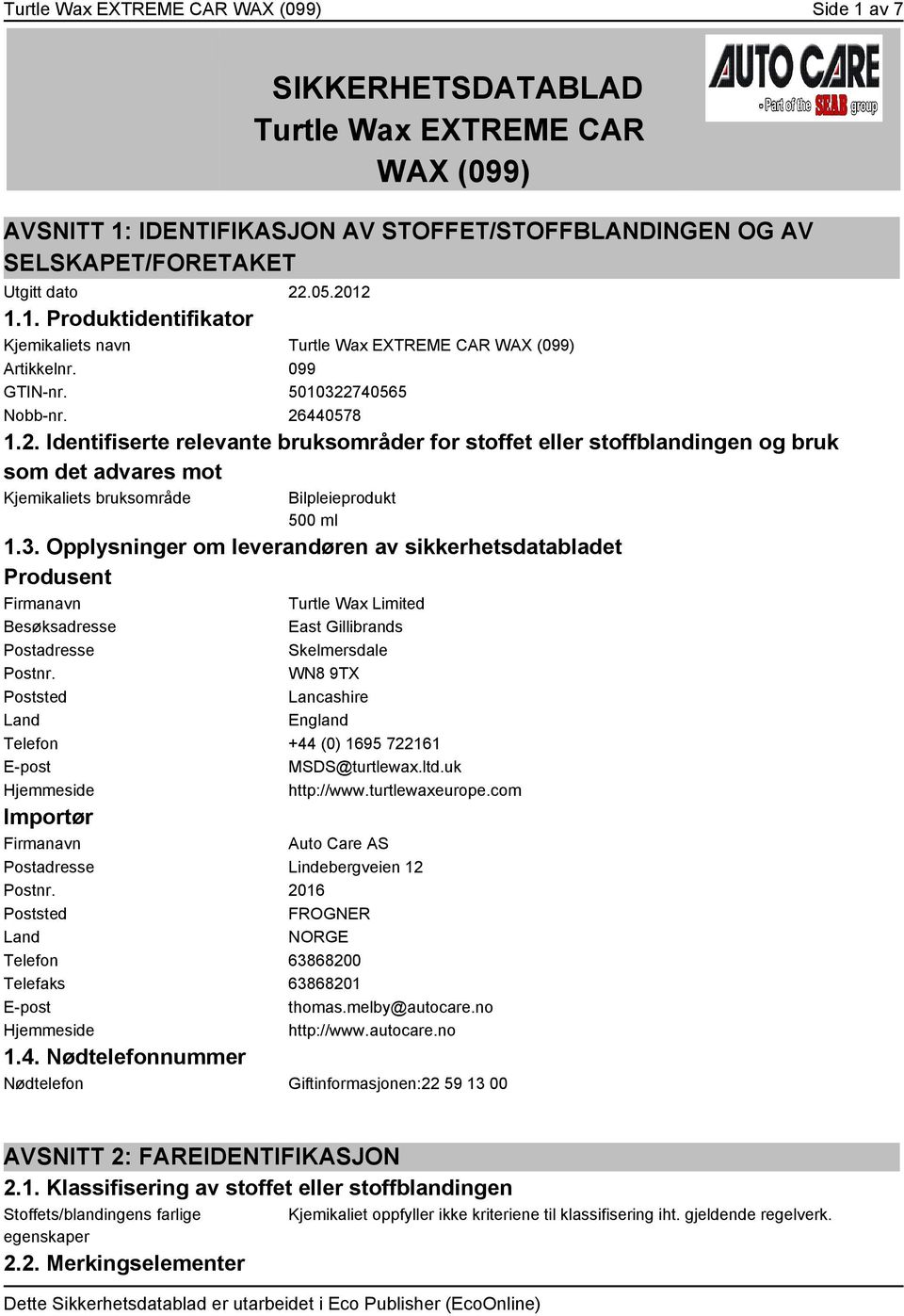 3. Opplysninger om leverandøren av sikkerhetsdatabladet Produsent Firmanavn Turtle Wax Limited Besøksadresse East Gillibrands Postadresse Skelmersdale Postnr.