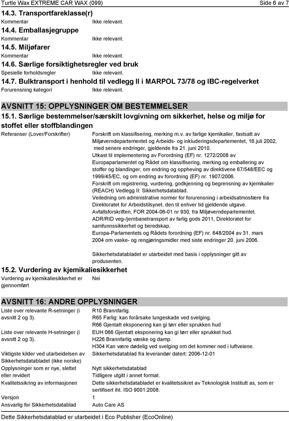 Vurdering av kjemikaliesikkerhet Vurdering av kjemikaliesikkerhet er gjennomført Forskrift om klassifisering, merking m.v. av farlige kjemikalier, fastsatt av Miljøverndepartementet og Arbeids- og inkluderingsdepartementet, 16.