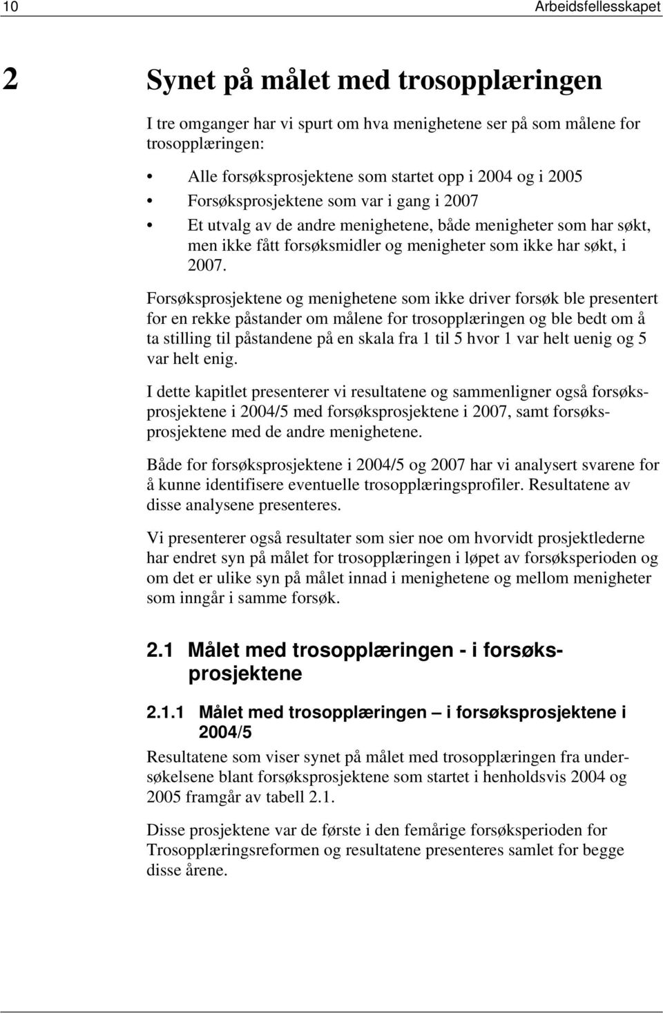 Forsøksprosjektene og menighetene som ikke driver forsøk ble presentert for en rekke påstander om målene for trosopplæringen og ble bedt om å ta stilling til påstandene på en skala fra 1 til 5 hvor 1