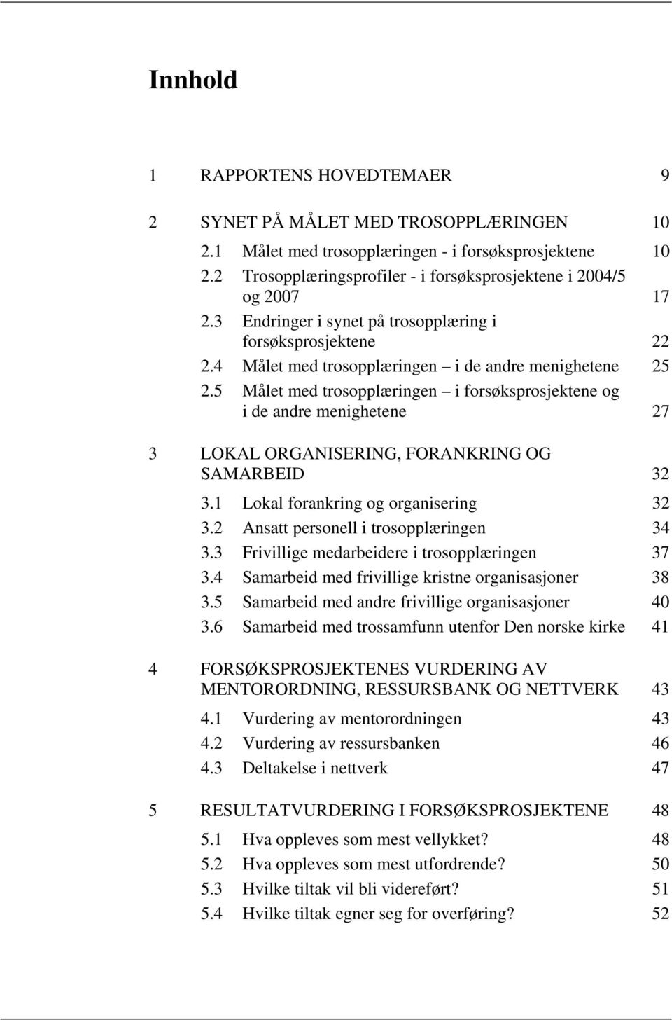 5 Målet med trosopplæringen i forsøksprosjektene og i de andre menighetene 27 3 LOKAL ORGANISERING, FORANKRING OG SAMARBEID 32 3.1 Lokal forankring og organisering 32 3.