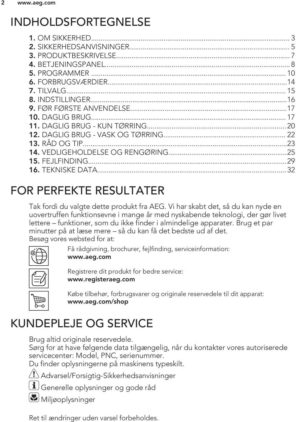 ..25 15. FEJLFINDING...29 16. TEKNISKE DATA... 32 FOR PERFEKTE RESULTATER Tak fordi du valgte dette produkt fra AEG.