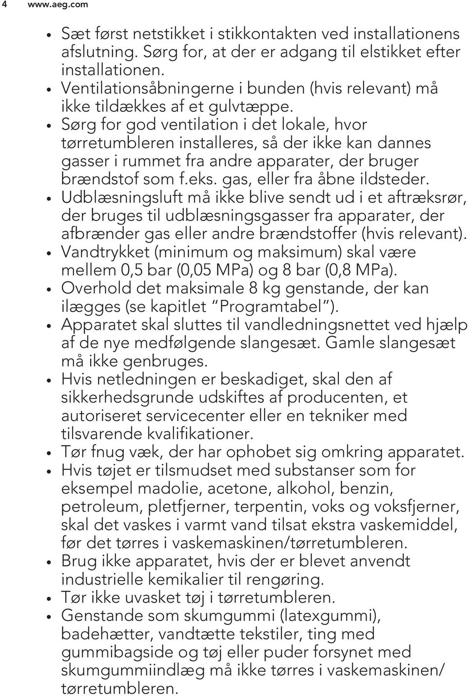 Sørg for god ventilation i det lokale, hvor tørretumbleren installeres, så der ikke kan dannes gasser i rummet fra andre apparater, der bruger brændstof som f.eks. gas, eller fra åbne ildsteder.