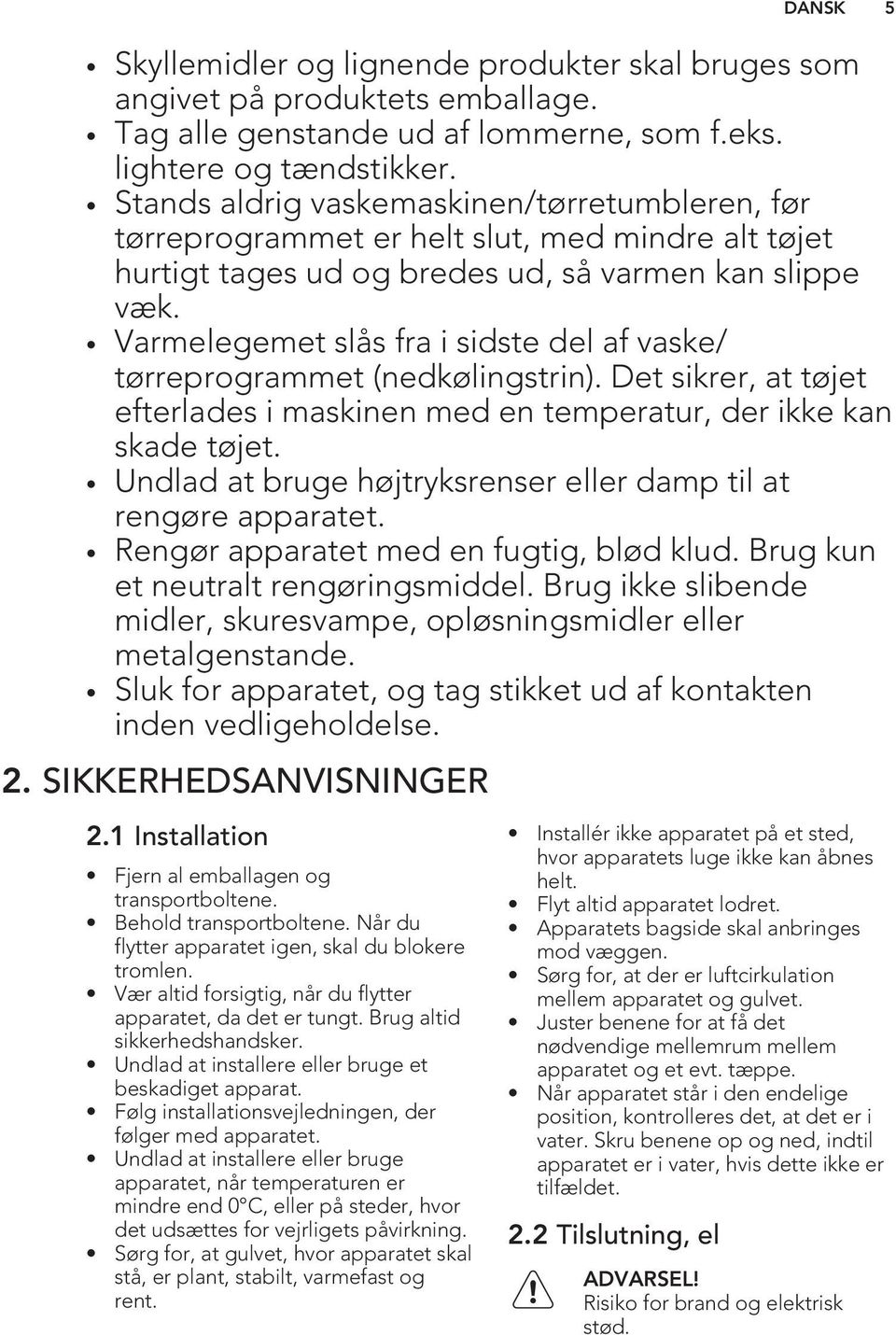 Varmelegemet slås fra i sidste del af vaske/ tørreprogrammet (nedkølingstrin). Det sikrer, at tøjet efterlades i maskinen med en temperatur, der ikke kan skade tøjet.