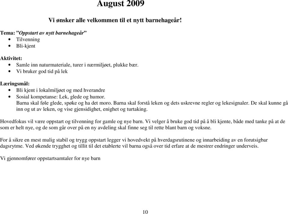 Barna skal forstå leken og dets uskrevne regler og lekesignaler. De skal kunne gå inn og ut av leken, og vise gjensidighet, enighet og turtaking.