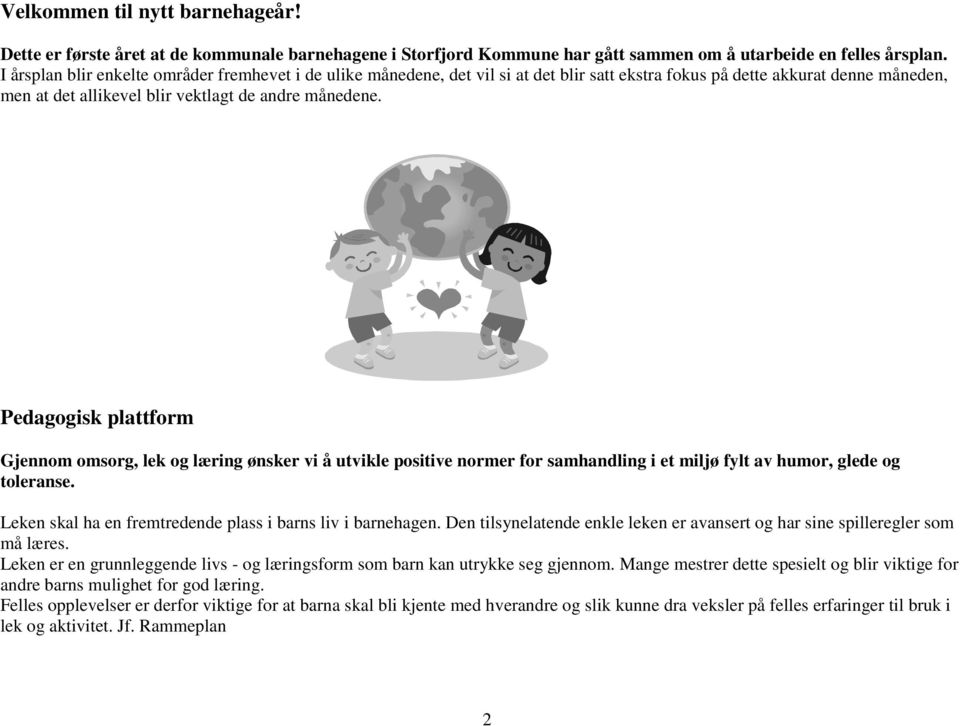 Pedagogisk plattform Gjennom omsorg, lek og læring ønsker vi å utvikle positive normer for samhandling i et miljø fylt av humor, glede og toleranse.