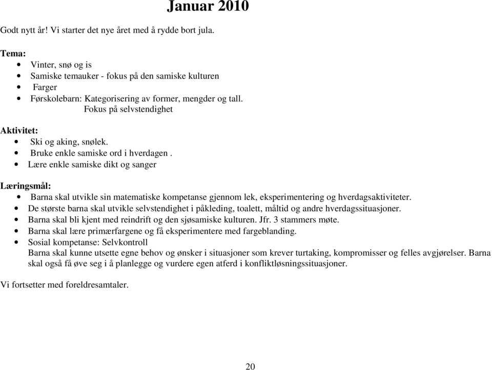 Bruke enkle samiske ord i hverdagen. Lære enkle samiske dikt og sanger Læringsmål: Barna skal utvikle sin matematiske kompetanse gjennom lek, eksperimentering og hverdagsaktiviteter.