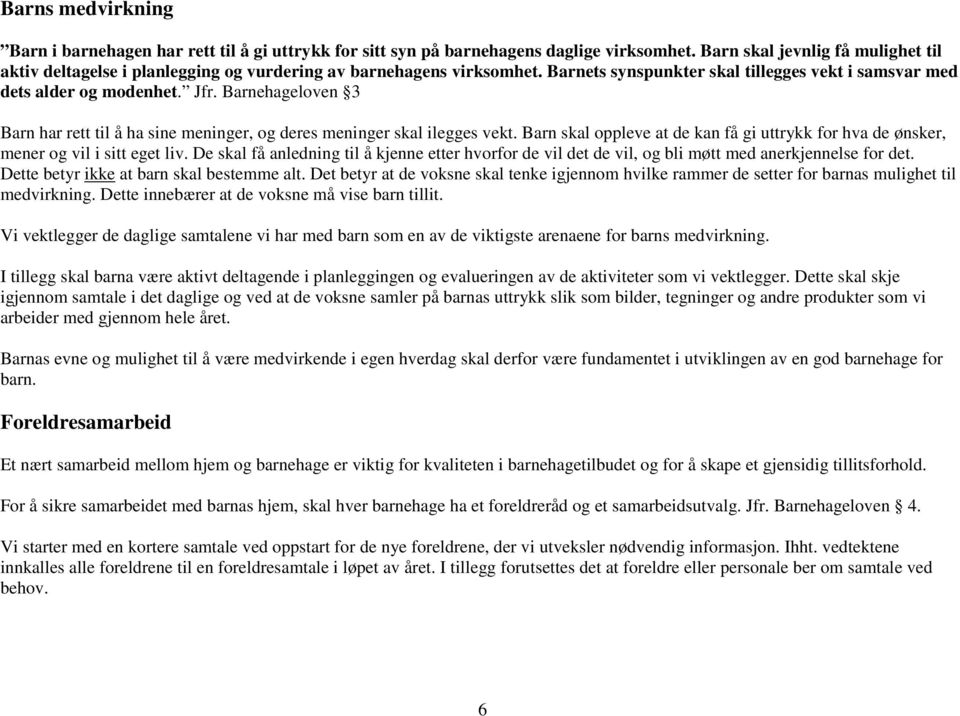 Barnehageloven 3 Barn har rett til å ha sine meninger, og deres meninger skal ilegges vekt. Barn skal oppleve at de kan få gi uttrykk for hva de ønsker, mener og vil i sitt eget liv.