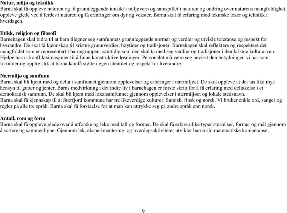 Etikk, religion og filosofi Barnehagen skal bidra til at barn tilegner seg samfunnets grunnleggende normer og verdier og utvikle toleranse og respekt for hverandre.