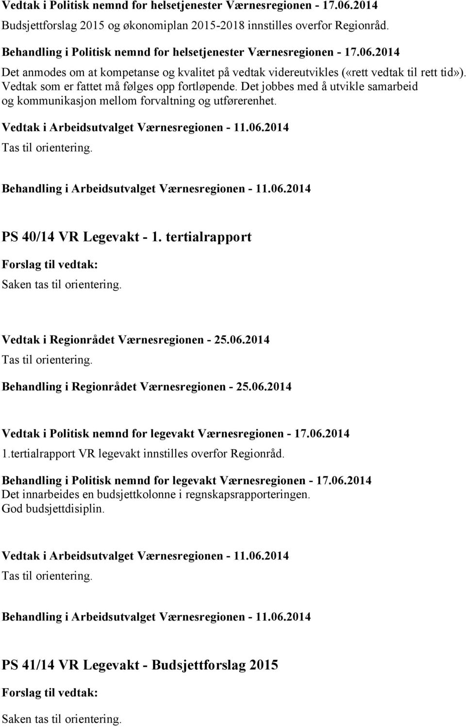 Vedtak som er fattet må følges opp fortløpende. Det jobbes med å utvikle samarbeid og kommunikasjon mellom forvaltning og utførerenhet. PS 40/14 VR Legevakt - 1.