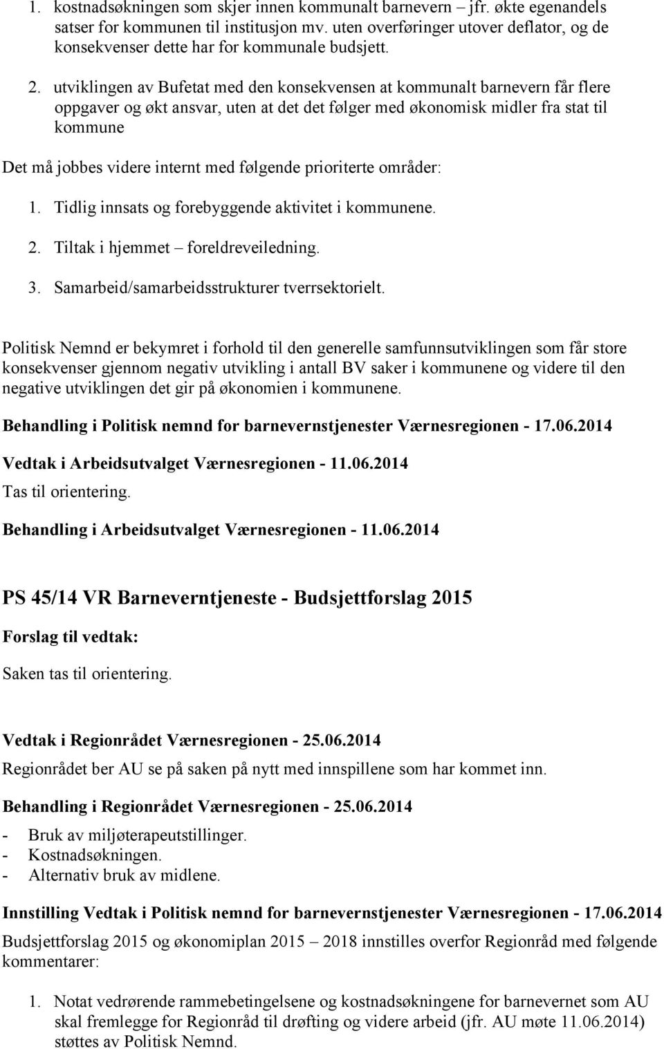 utviklingen av Bufetat med den konsekvensen at kommunalt barnevern får flere oppgaver og økt ansvar, uten at det det følger med økonomisk midler fra stat til kommune Det må jobbes videre internt med