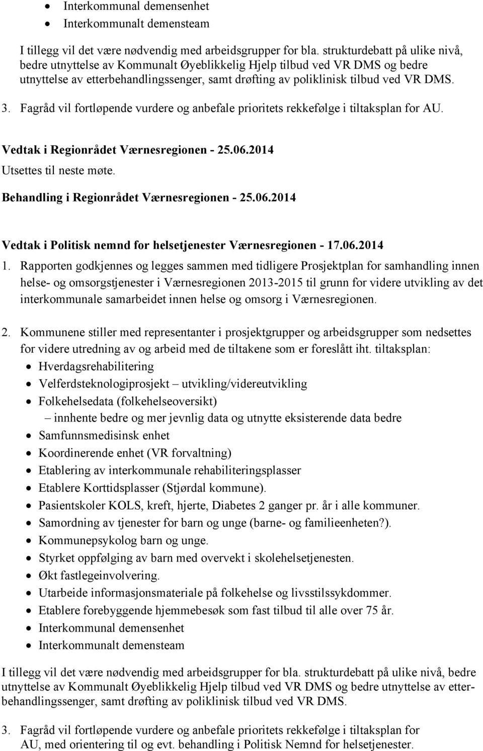 Fagråd vil fortløpende vurdere og anbefale prioritets rekkefølge i tiltaksplan for AU. Utsettes til neste møte. Vedtak i Politisk nemnd for helsetjenester Værnesregionen - 17.06.2014 1.