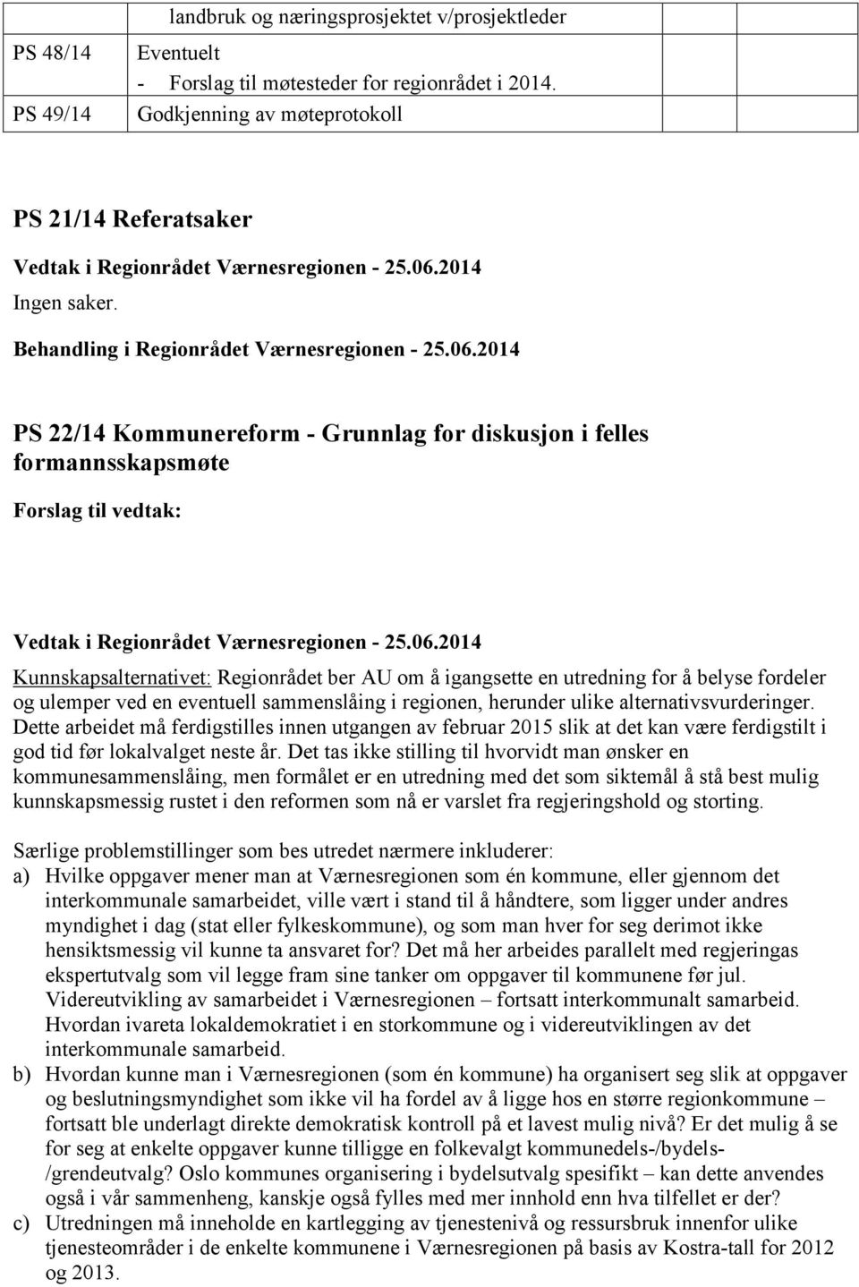 sammenslåing i regionen, herunder ulike alternativsvurderinger. Dette arbeidet må ferdigstilles innen utgangen av februar 2015 slik at det kan være ferdigstilt i god tid før lokalvalget neste år.