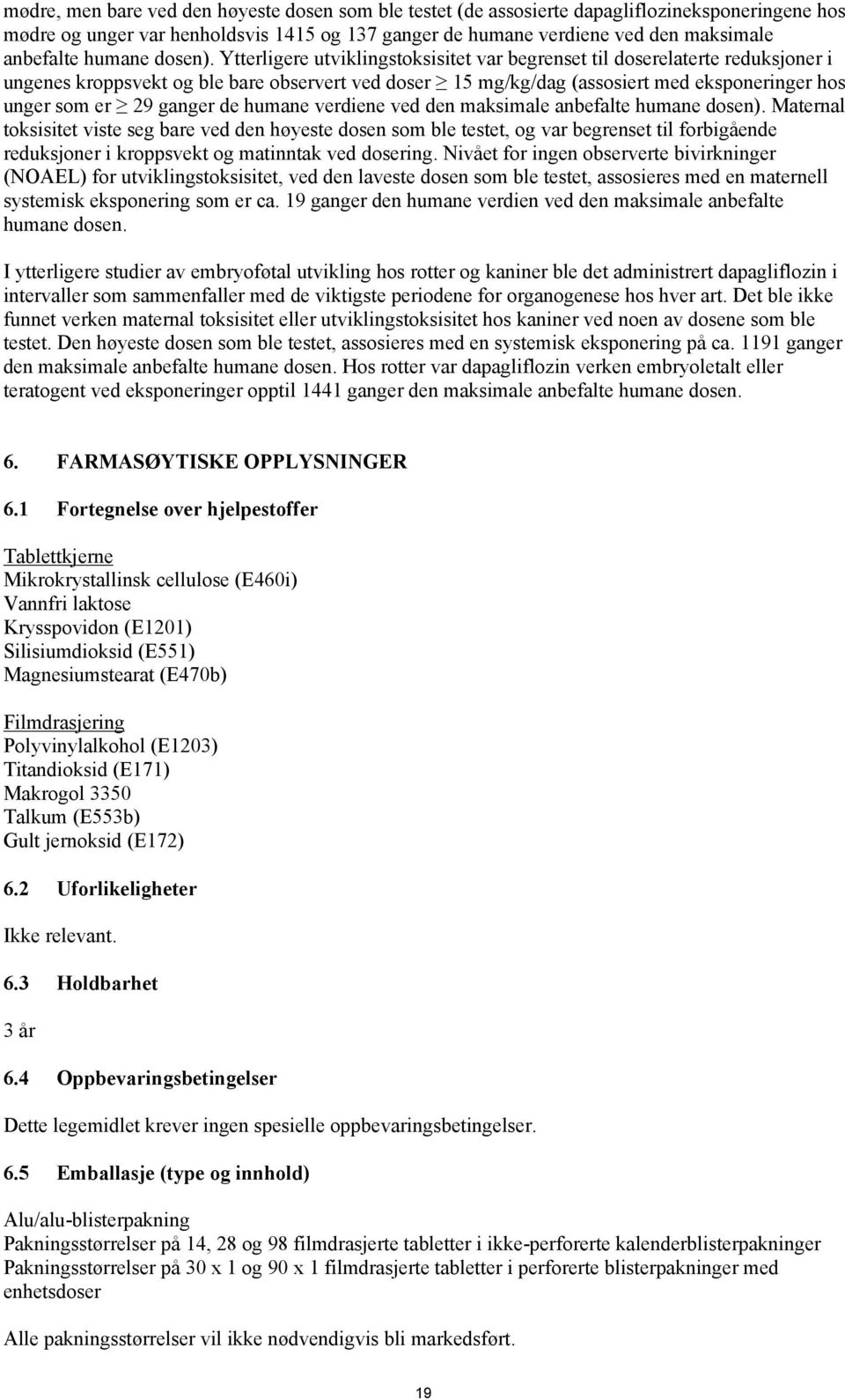 Ytterligere utviklingstoksisitet var begrenset til doserelaterte reduksjoner i ungenes kroppsvekt og ble bare observert ved doser 15 mg/kg/dag (assosiert med eksponeringer hos unger som er 29 ganger