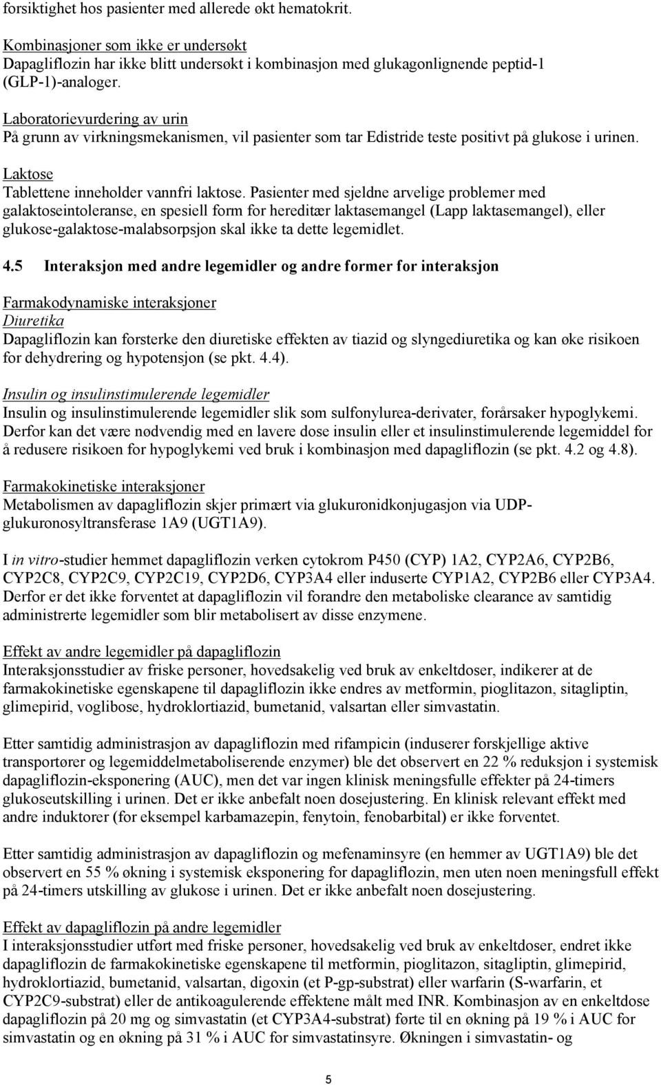 Pasienter med sjeldne arvelige problemer med galaktoseintoleranse, en spesiell form for hereditær laktasemangel (Lapp laktasemangel), eller glukose-galaktose-malabsorpsjon skal ikke ta dette