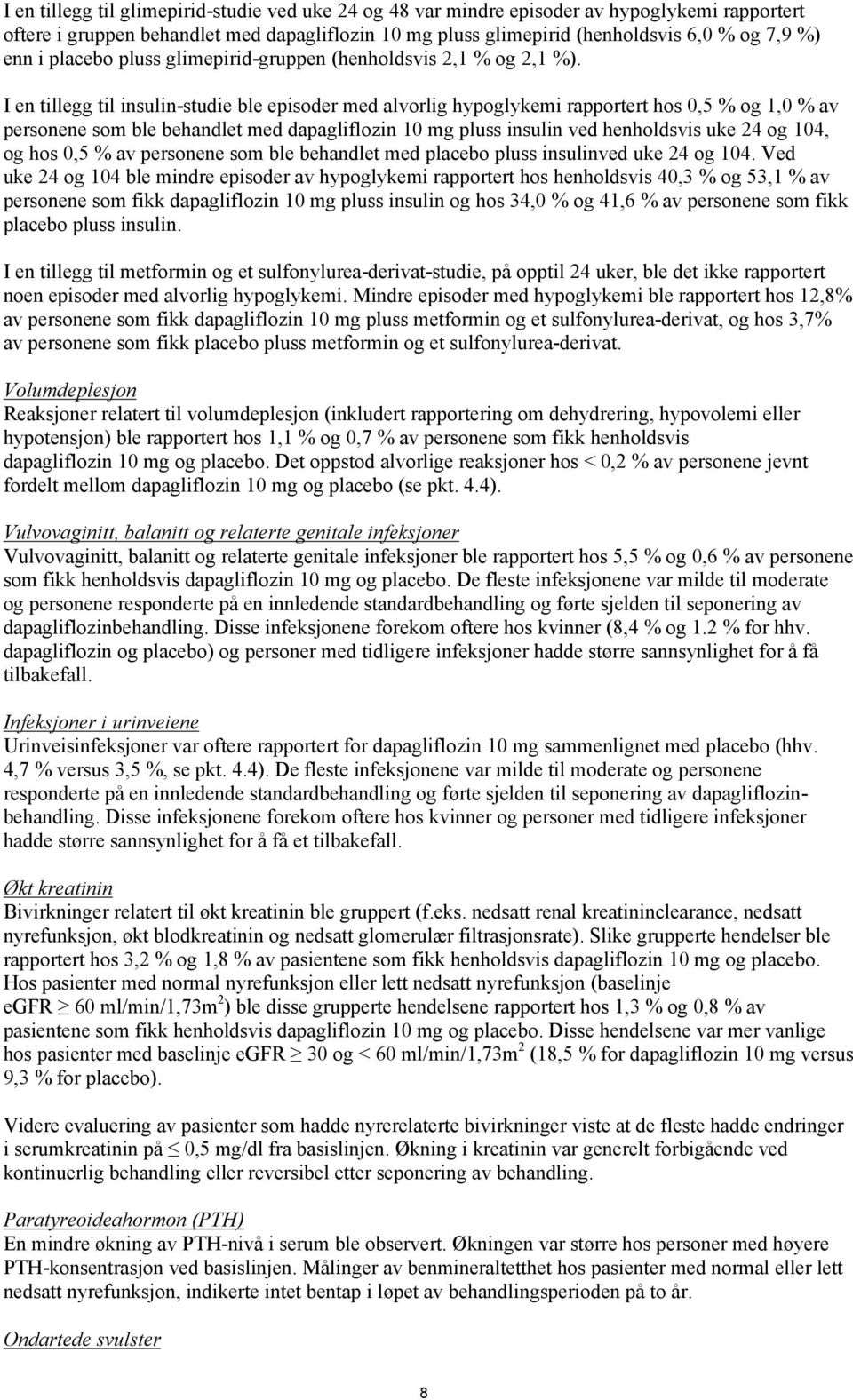 I en tillegg til insulin-studie ble episoder med alvorlig hypoglykemi rapportert hos 0,5 % og 1,0 % av personene som ble behandlet med dapagliflozin 10 mg pluss insulin ved henholdsvis uke 24 og 104,