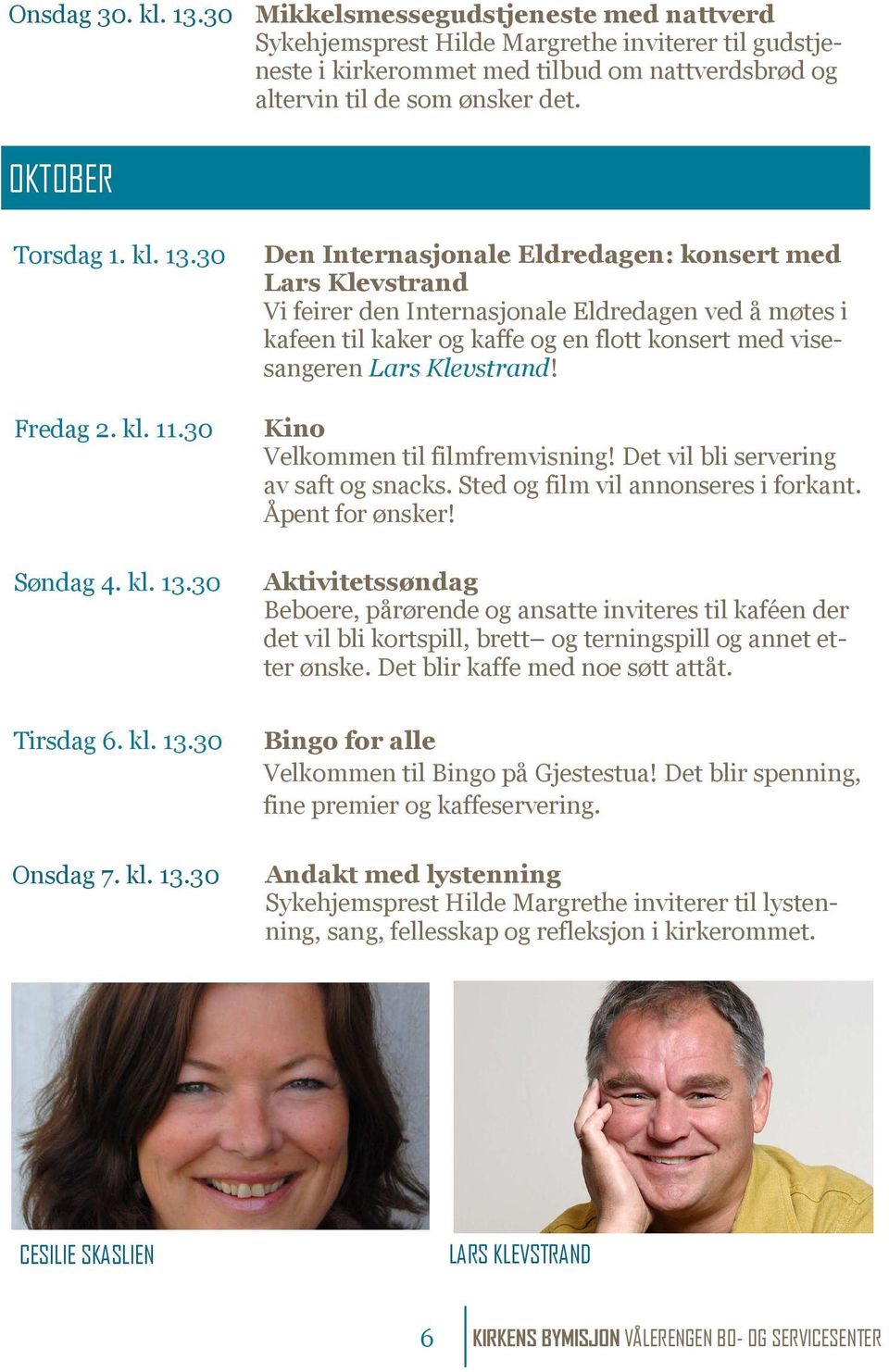 30 Den Internasjonale Eldredagen: konsert med Lars Klevstrand Vi feirer den Internasjonale Eldredagen ved å møtes i kafeen til kaker og kaffe og en flott konsert med visesangeren Lars Klevstrand!