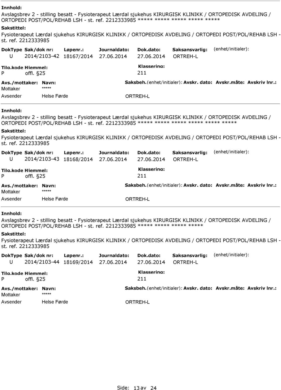 ***** ***** ***** ***** ***** Fysioterapeut Lærdal sjukehus KRRGSK KLNKK / ORTOEDSK AVDELNG / ORTOED OST/OL/REHAB LSH - 2014/2103-43 18168/2014 Avslagsbrev 2 - stilling besatt - Fysioterapeut Lærdal