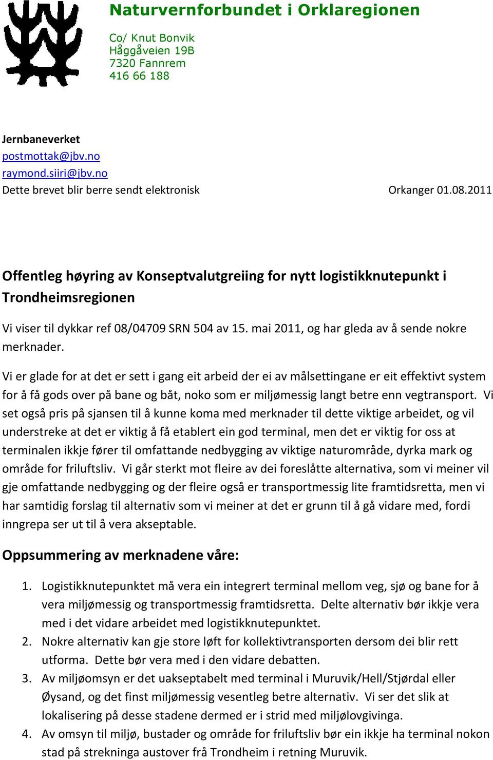 Vi er glade for at det er sett i gang eit arbeid der ei av målsettingane er eit effektivt system for å få gods over på bane og båt, noko som er miljømessig langt betre enn vegtransport.