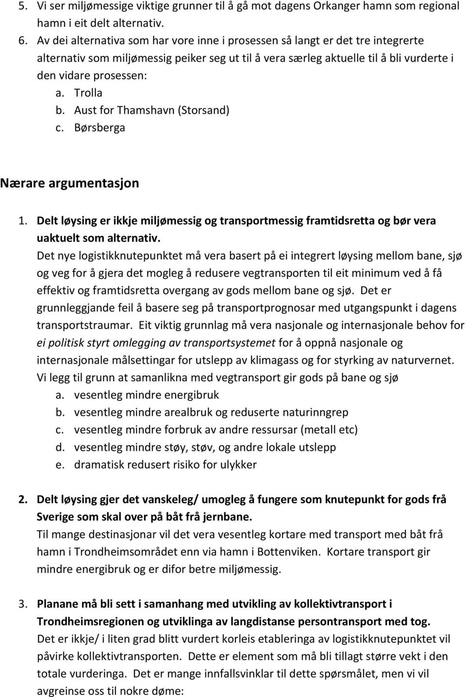 Trolla b. Aust for Thamshavn (Storsand) c. Børsberga Nærare argumentasjon 1. Delt løysing er ikkje miljømessig og transportmessig framtidsretta og bør vera uaktuelt som alternativ.