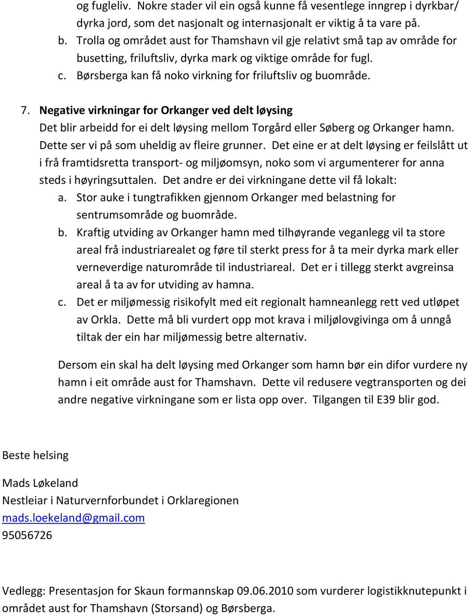 Børsberga kan få noko virkning for friluftsliv og buområde. 7. Negative virkningar for Orkanger ved delt løysing Det blir arbeidd for ei delt løysing mellom Torgård eller Søberg og Orkanger hamn.