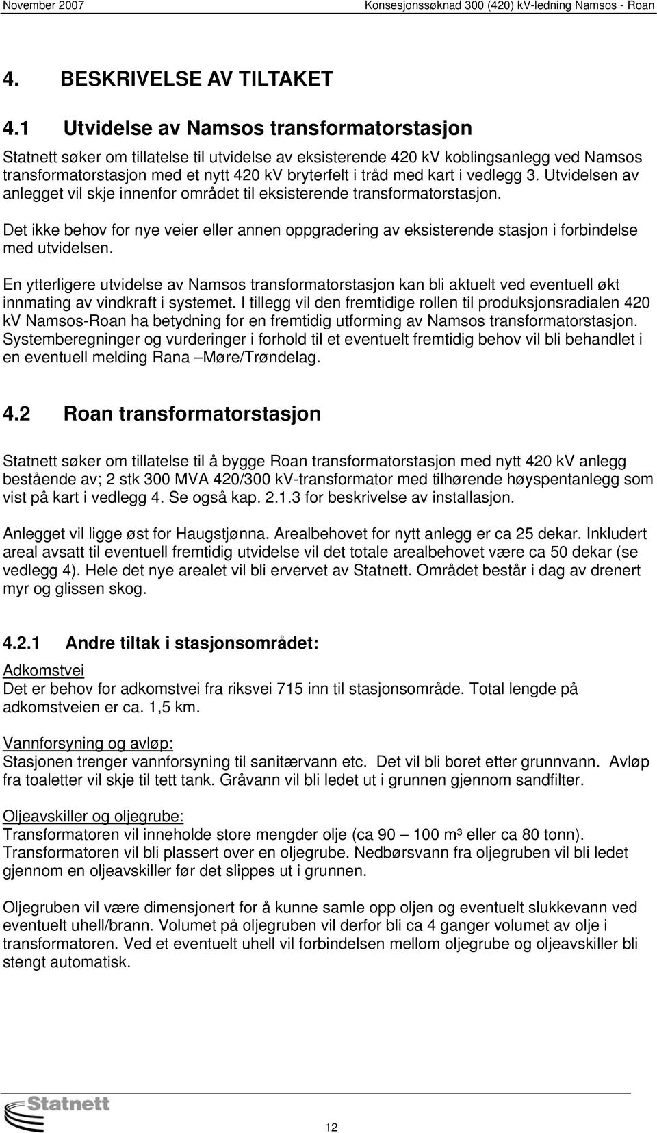 kart i vedlegg 3. Utvidelsen av anlegget vil skje innenfor området til eksisterende transformatorstasjon.