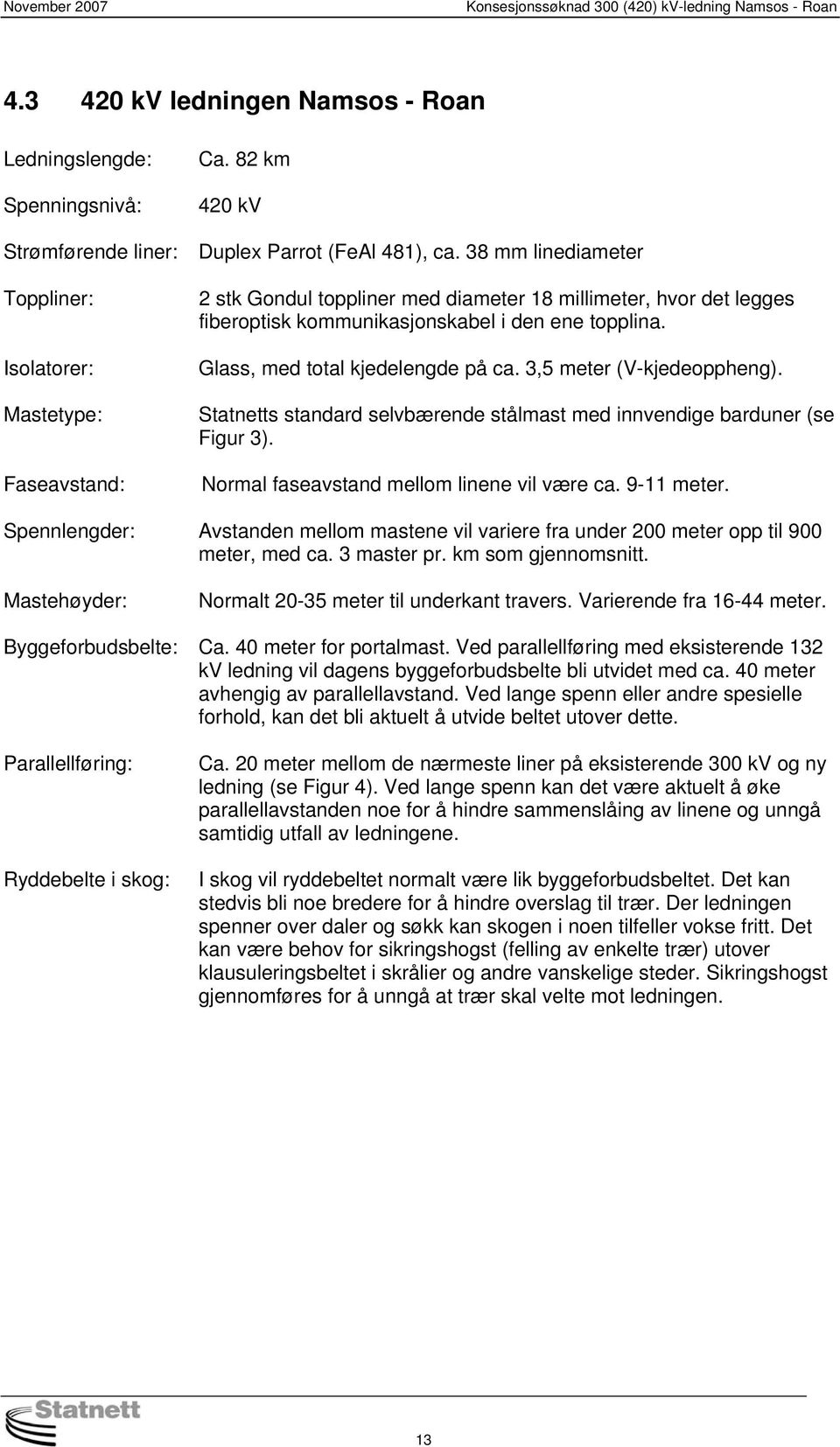 3,5 meter (V-kjedeoppheng). Statnetts standard selvbærende stålmast med innvendige barduner (se Figur 3). Normal faseavstand mellom linene vil være ca. 9-11 meter.