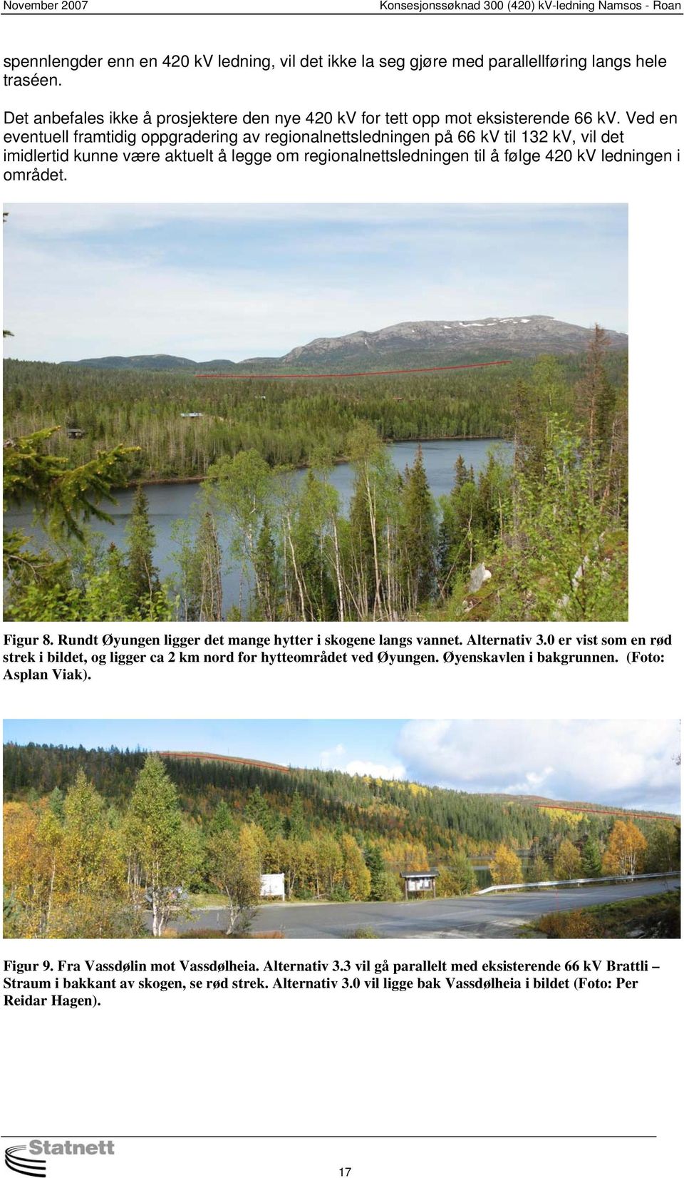 Figur 8. Rundt Øyungen ligger det mange hytter i skogene langs vannet. Alternativ 3.0 er vist som en rød strek i bildet, og ligger ca 2 km nord for hytteområdet ved Øyungen. Øyenskavlen i bakgrunnen.