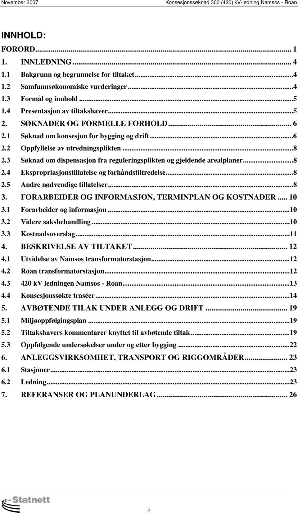 ..8 2.4 Ekspropriasjonstillatelse og forhåndstiltredelse...8 2.5 Andre nødvendige tillatelser...8 3. FORARBEIDER OG INFORMASJON, TERMINPLAN OG KOSTNADER... 10 3.1 Forarbeider og informasjon...10 3.2 Videre saksbehandling.