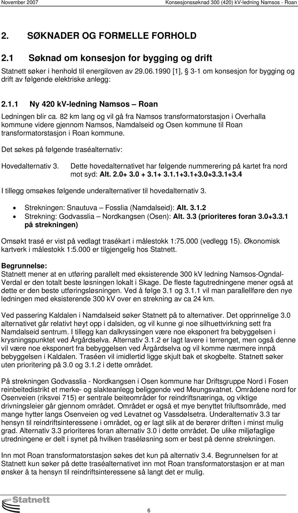 82 km lang og vil gå fra Namsos transformatorstasjon i Overhalla kommune videre gjennom Namsos, Namdalseid og Osen kommune til Roan transformatorstasjon i Roan kommune.