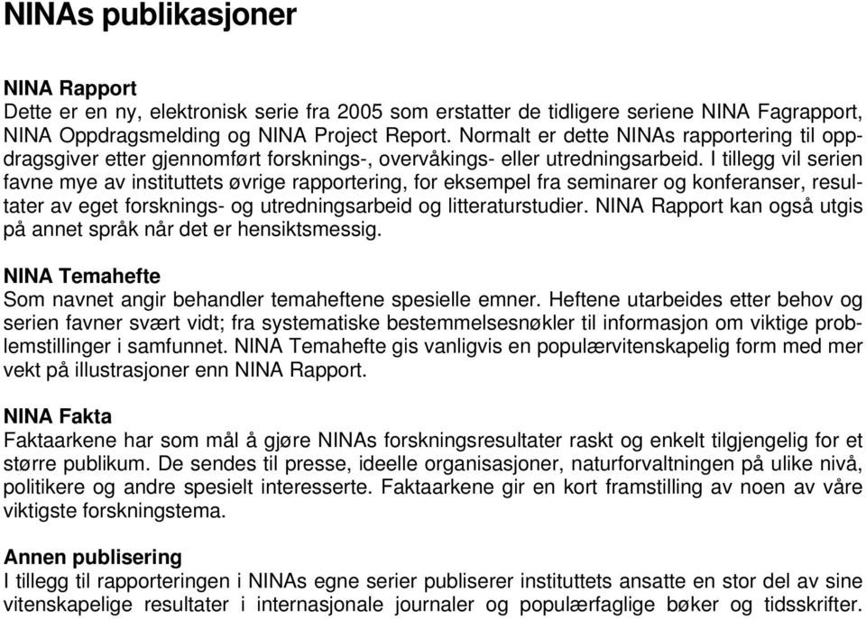 I tillegg vil serien favne mye av instituttets øvrige rapportering, for eksempel fra seminarer og konferanser, resultater av eget forsknings- og utredningsarbeid og litteraturstudier.