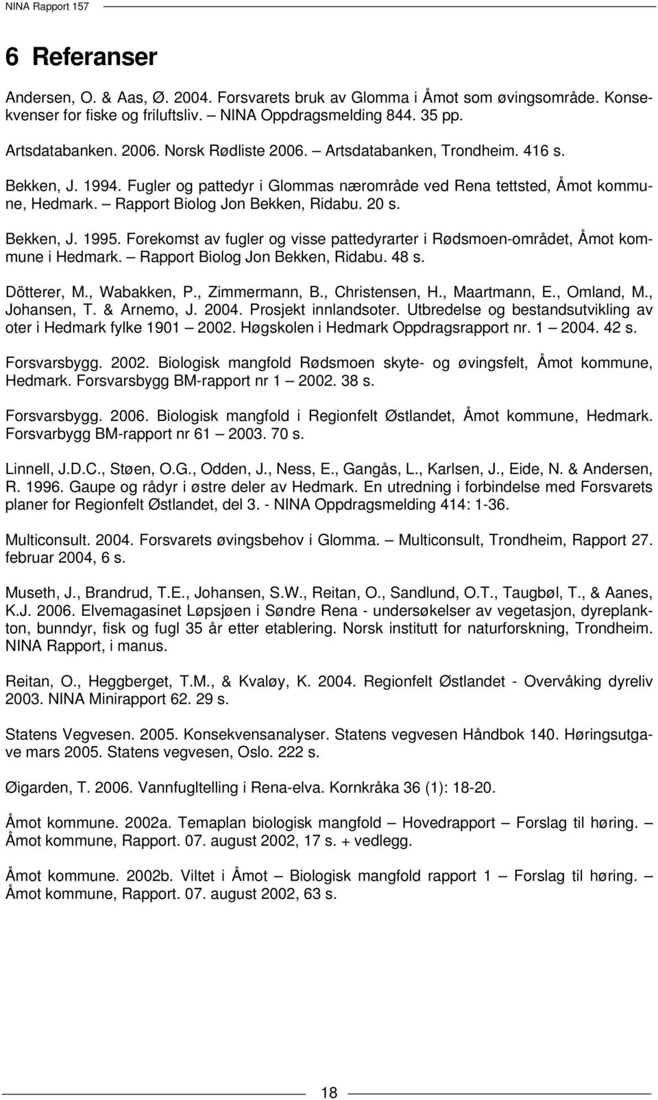 Bekken, J. 1995. Forekomst av fugler og visse pattedyrarter i Rødsmoen-området, Åmot kommune i Hedmark. Rapport Biolog Jon Bekken, Ridabu. 48 s. Dötterer, M., Wabakken, P., Zimmermann, B.
