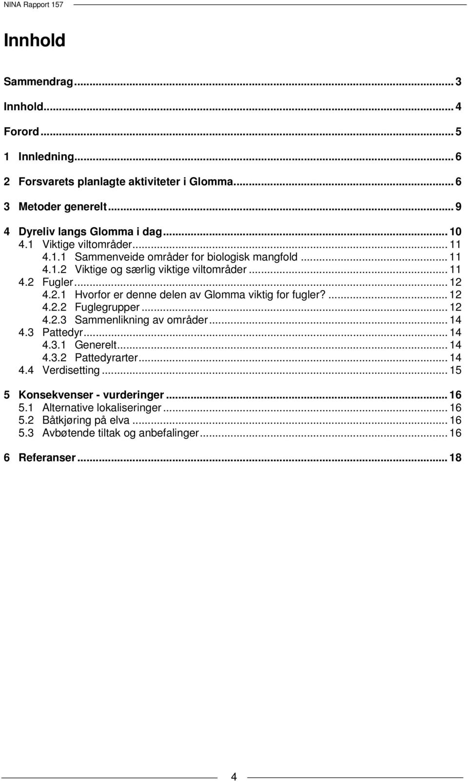 ... 12 4.2.2 Fuglegrupper... 12 4.2.3 Sammenlikning av områder... 14 4.3 Pattedyr... 14 4.3.1 Generelt... 14 4.3.2 Pattedyrarter... 14 4.4 Verdisetting.