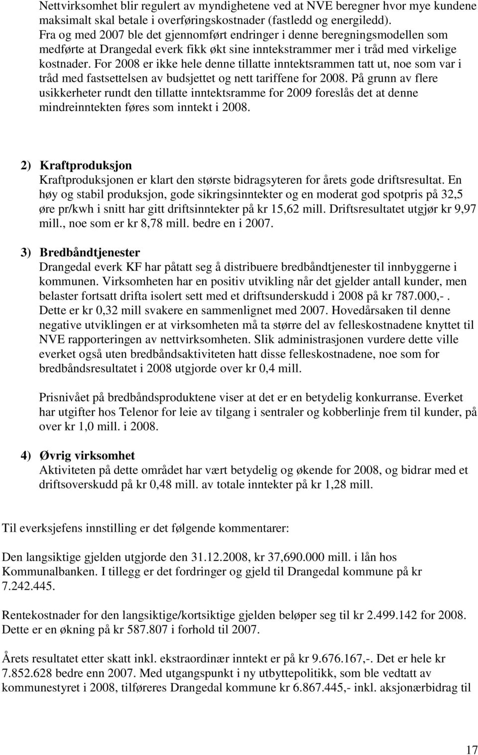 For 2008 er ikke hele denne tillatte inntektsrammen tatt ut, noe som var i tråd med fastsettelsen av budsjettet og nett tariffene for 2008.