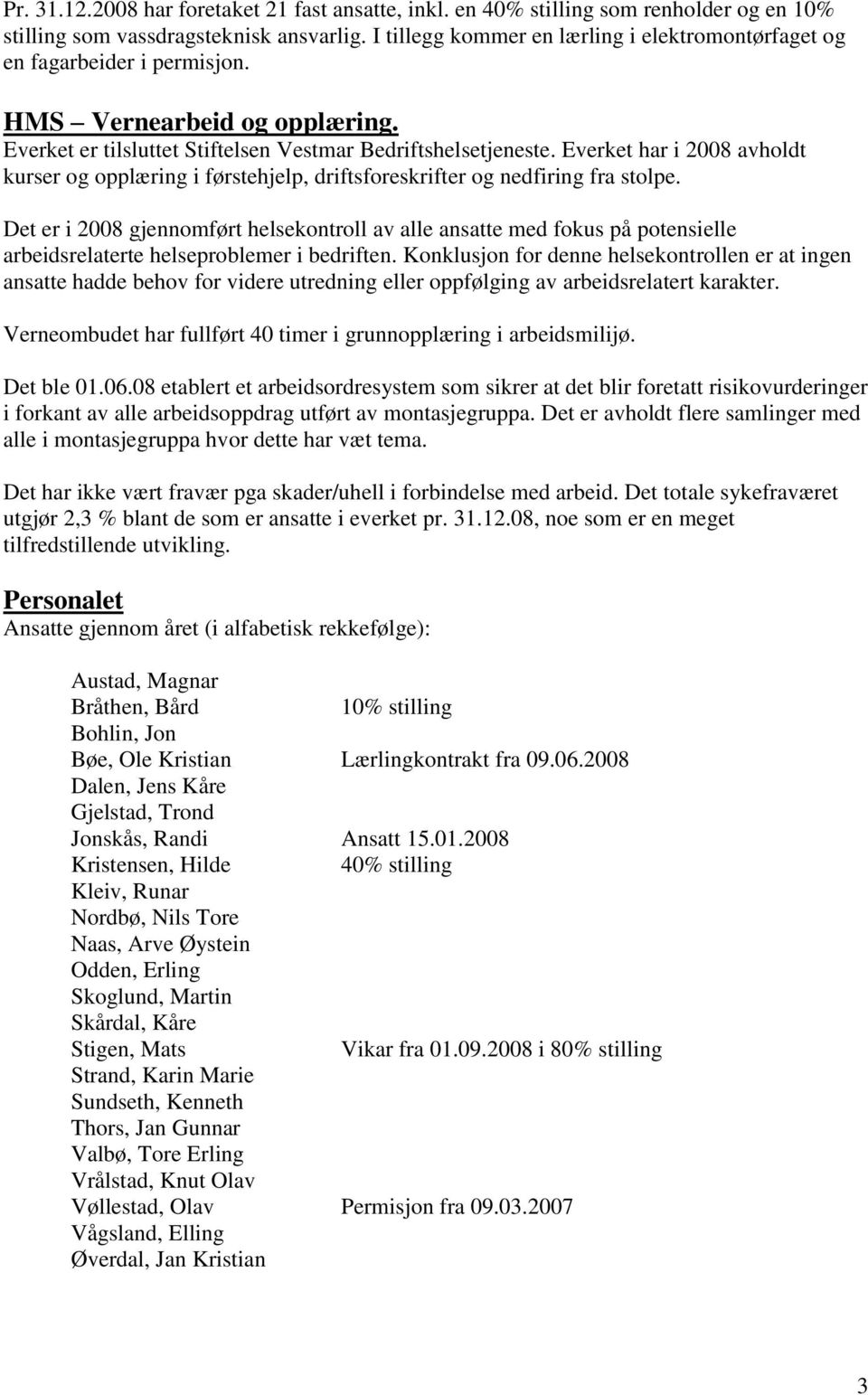 Everket har i 2008 avholdt kurser og opplæring i førstehjelp, driftsforeskrifter og nedfiring fra stolpe.