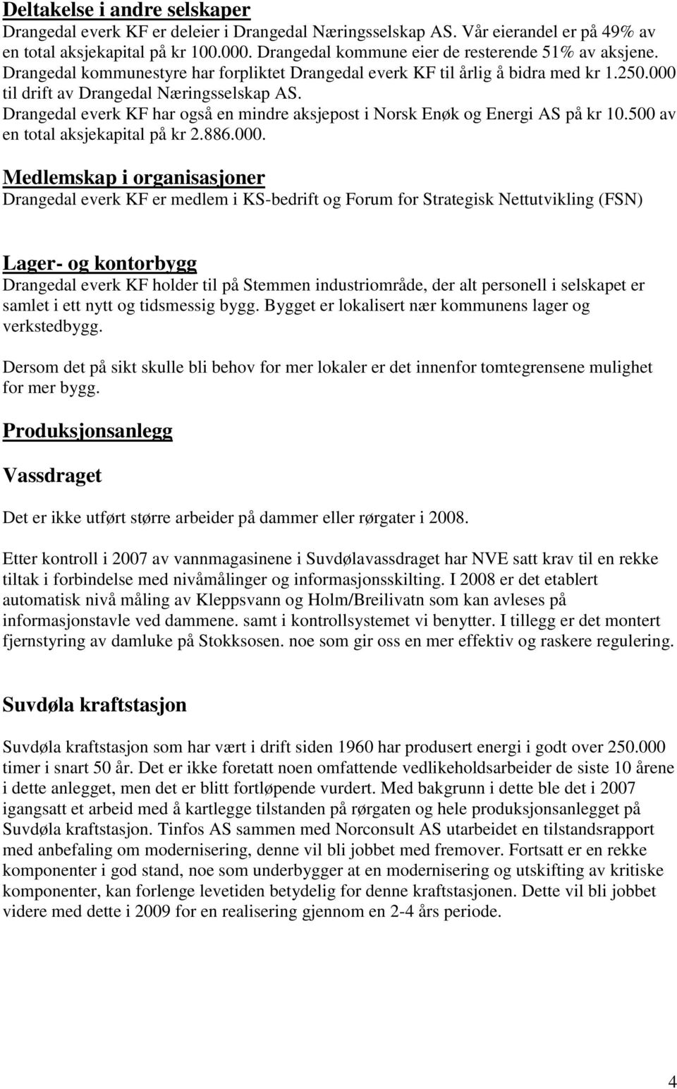 Drangedal everk KF har også en mindre aksjepost i Norsk Enøk og Energi AS på kr 10.500 av en total aksjekapital på kr 2.886.000.