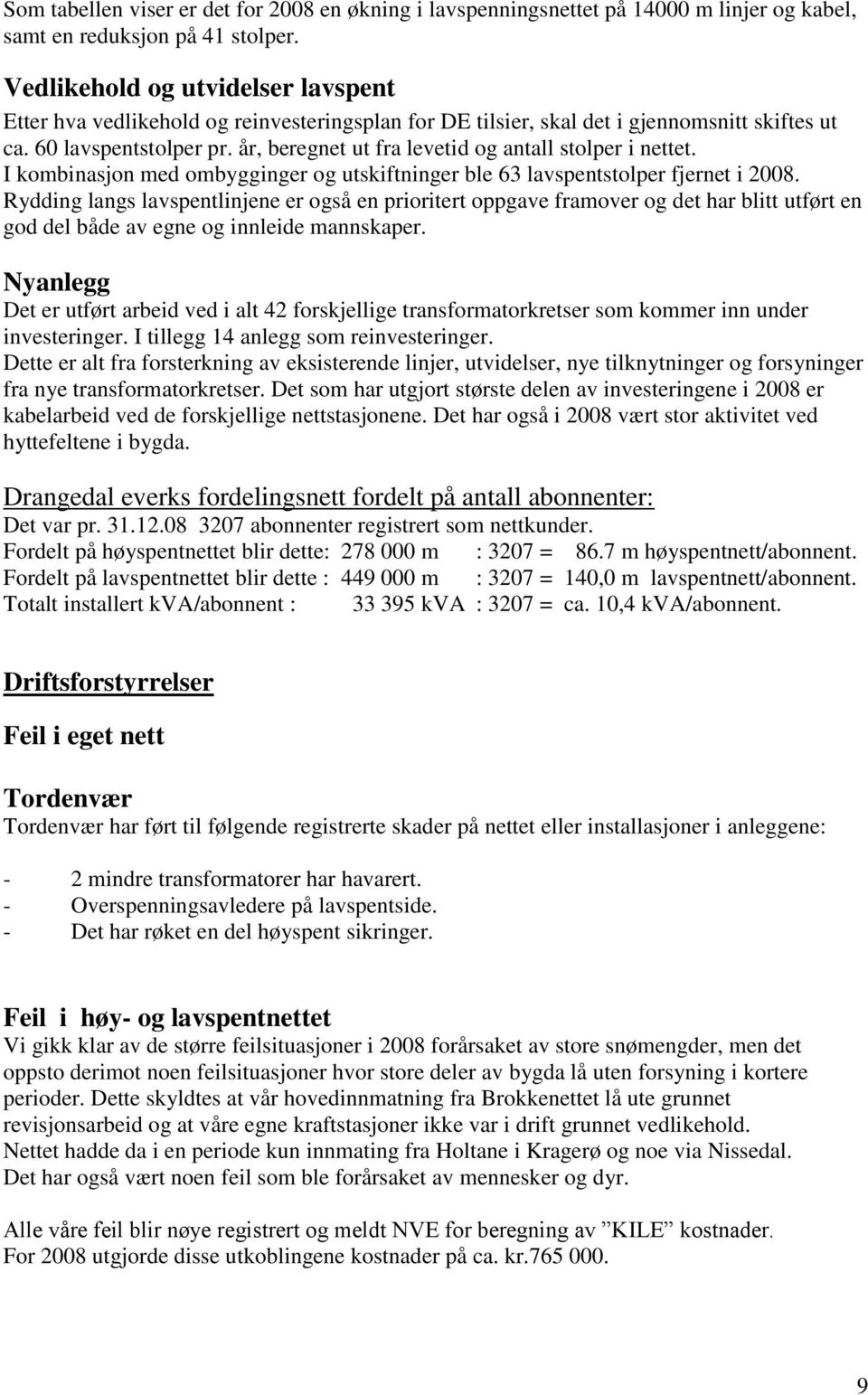 år, beregnet ut fra levetid og antall stolper i nettet. I kombinasjon med ombygginger og utskiftninger ble 63 lavspentstolper fjernet i 2008.