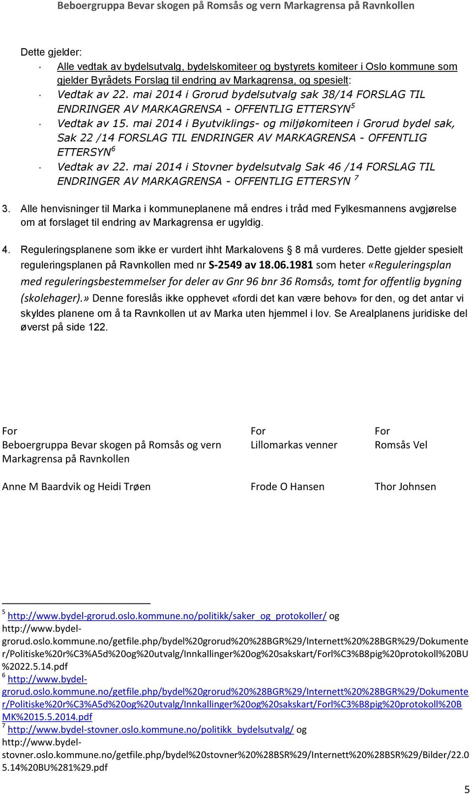 mai 2014 i Byutviklings- og miljøkomiteen i Grorud bydel sak, Sak 22 /14 FORSLAG TIL ENDRINGER AV MARKAGRENSA - OFFENTLIG ETTERSYN 6 Vedtak av 22.