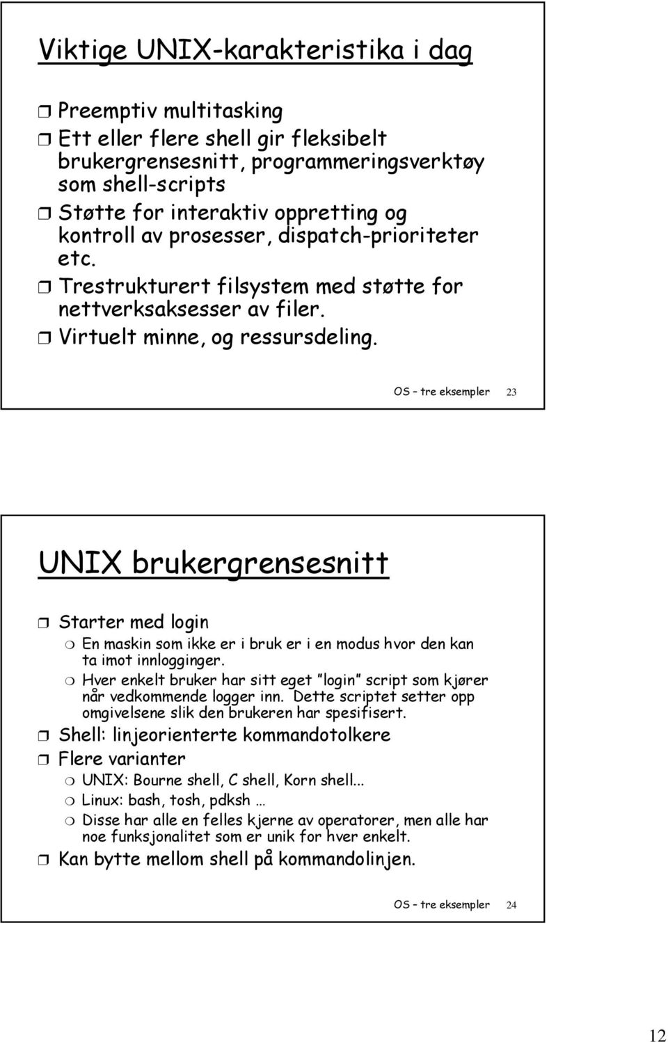 OS tre eksempler 23 UNIX brukergrensesnitt Starter med login En maskin som ikke er i bruk er i en modus hvor den kan ta imot innlogginger.