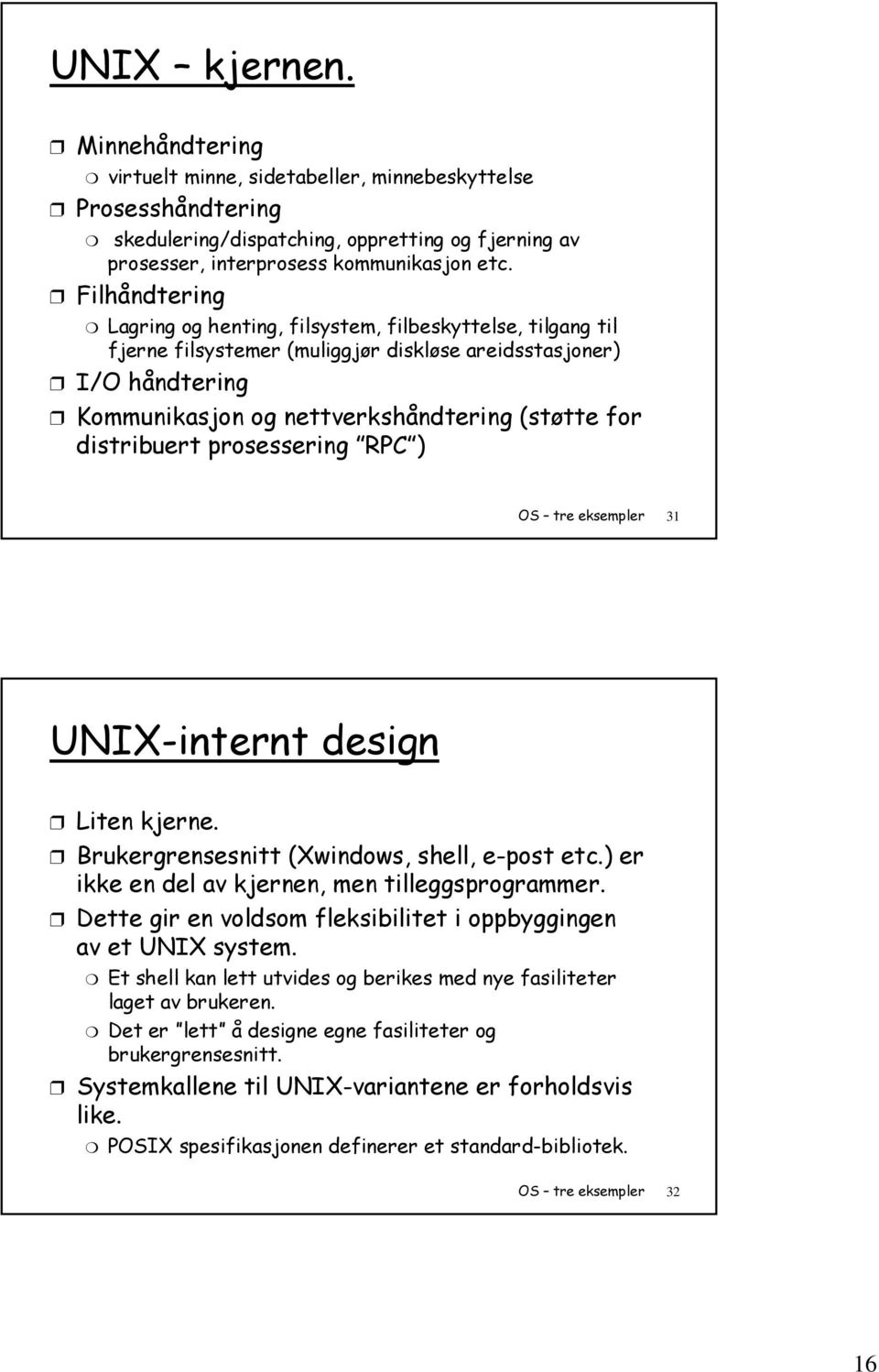 distribuert prosessering RPC ) OS tre eksempler 31 UNIX-internt design Liten kjerne. Brukergrensesnitt (Xwindows, shell, e-post etc.) er ikke en del av kjernen, men tilleggsprogrammer.