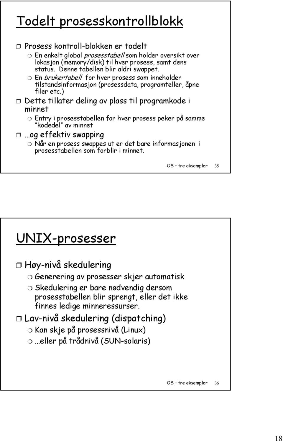 ) Dette tillater deling av plass til programkode i minnet Entry i prosesstabellen for hver prosess peker på samme kodedel av minnet og effektiv swapping Når en prosess swappes ut er det bare