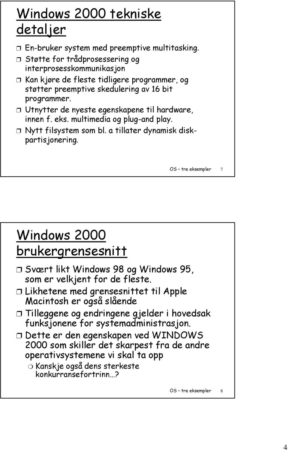 Utnytter de nyeste egenskapene til hardware, innen f. eks. multimedia og plug-and play. Nytt filsystem som bl. a tillater dynamisk diskpartisjonering.