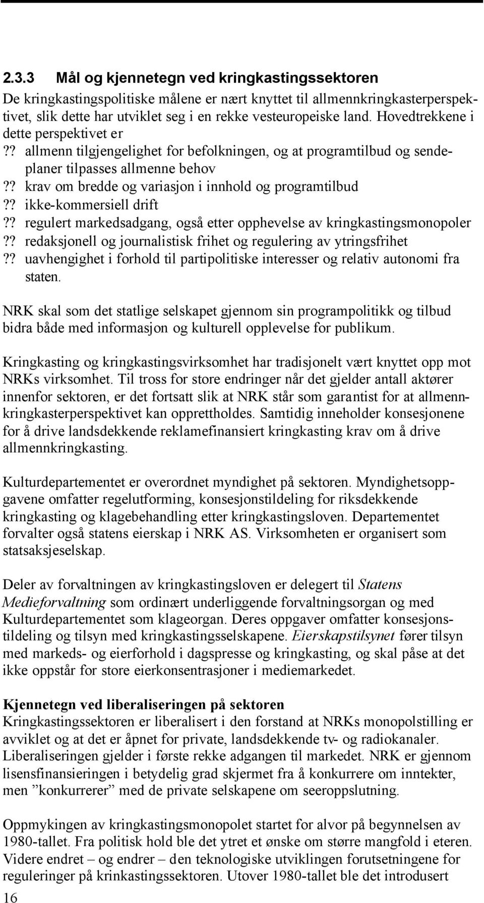 ? ikke-kommersiell drift?? regulert markedsadgang, også etter opphevelse av kringkastingsmonopoler?? redaksjonell og journalistisk frihet og regulering av ytringsfrihet?